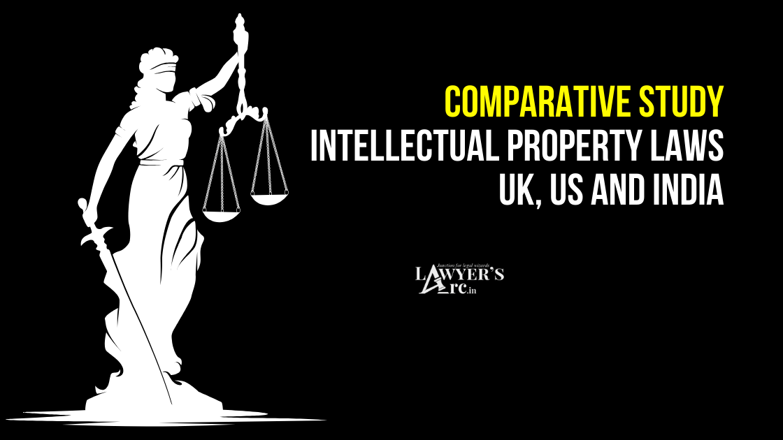Comparative Study: Intellectual Property Laws in UK, US and India
