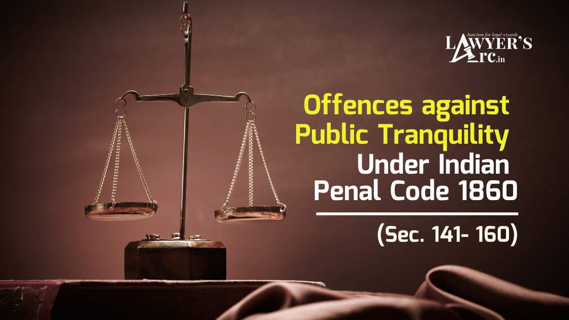 Offences against Public Tranquility (Sec. 141- 160)