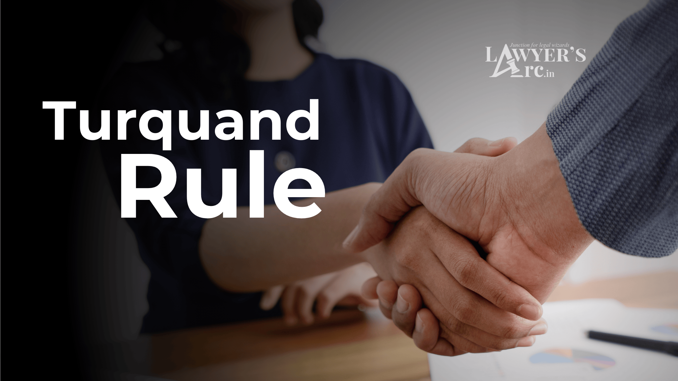 AN ANALYSIS OF TURQUAND RULE AND EXCEPTIONS