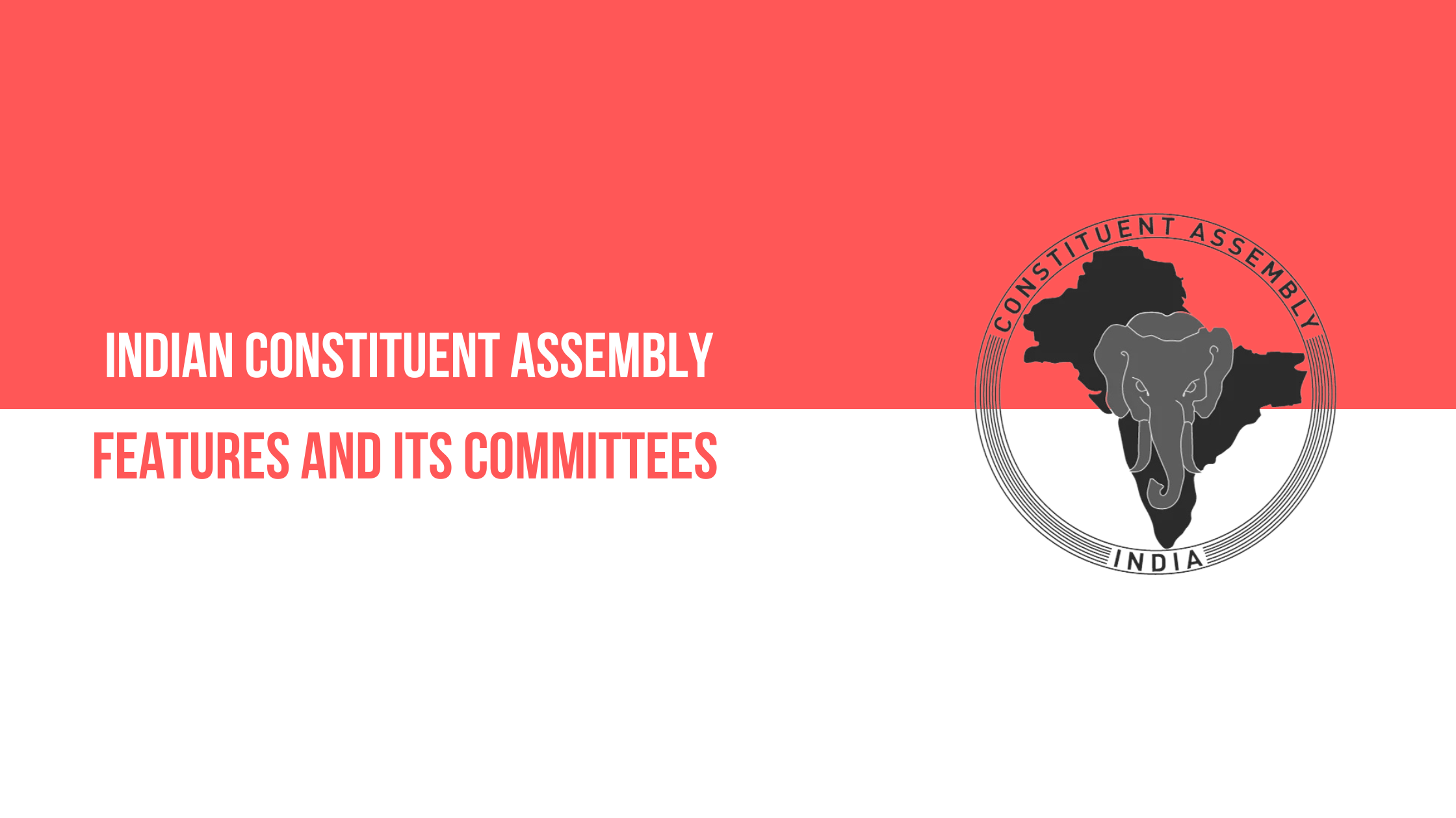 Indian Constituent Assembly - Features and its Committees